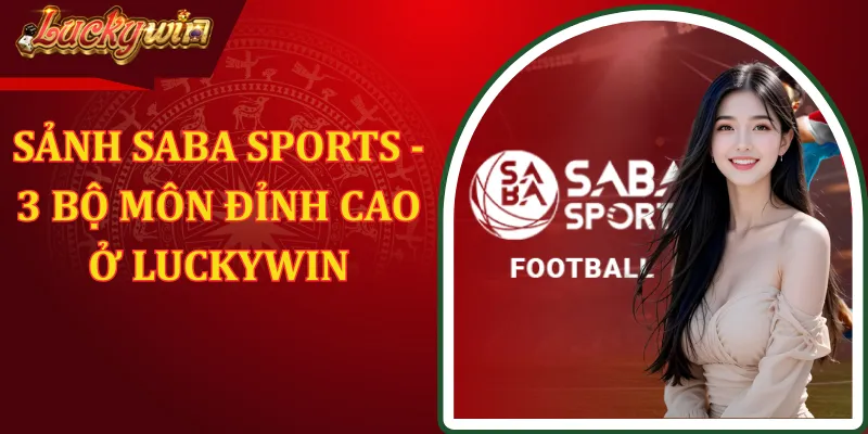 Sảnh Saba Sports - 3 Bộ Môn Đỉnh Cao Nhất Ở LUCKYWIN